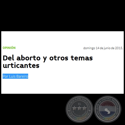 DEL ABORTO Y OTROS TEMAS URTICANTES - Por LUIS BAREIRO - Domingo, 14 de Junio de 2015